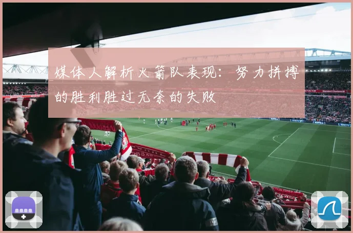 媒体人解析火箭队表现：努力拼搏的胜利胜过无奈的失败